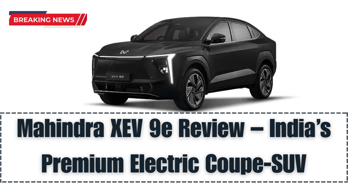 Mahindra XEV 9e Review – India’s Premium Electric Coupe-SUV