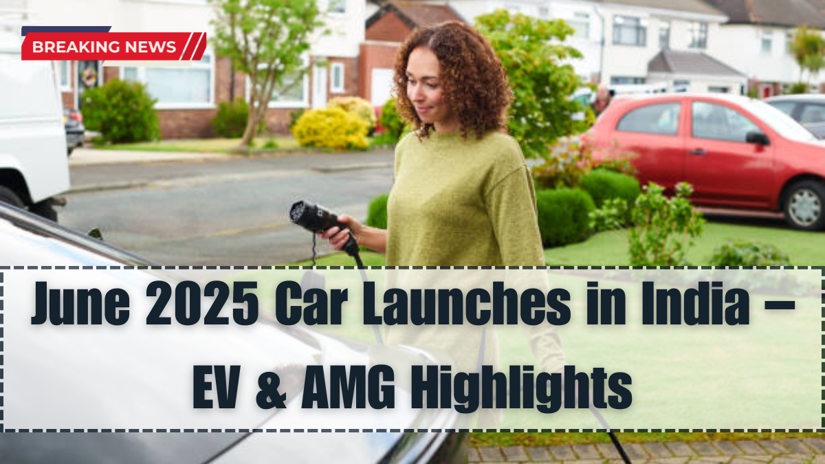 June 2025 Car Launches in India – EV & AMG Highlights