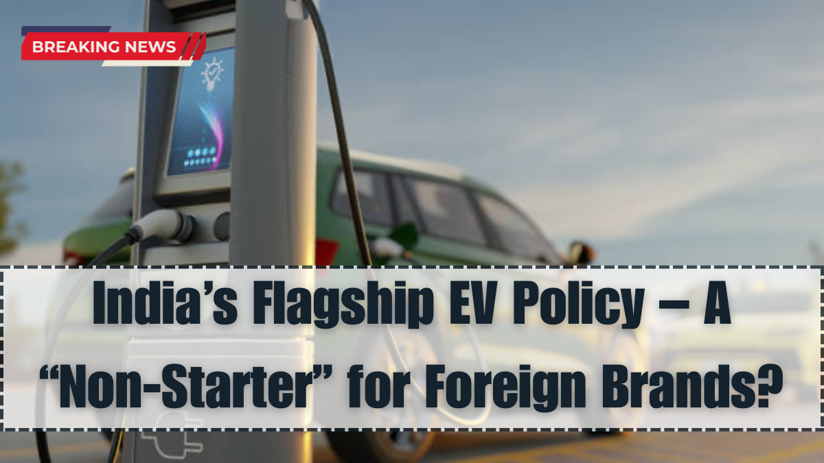 India’s Flagship EV Policy – A “Non‑Starter” for Foreign Brands?