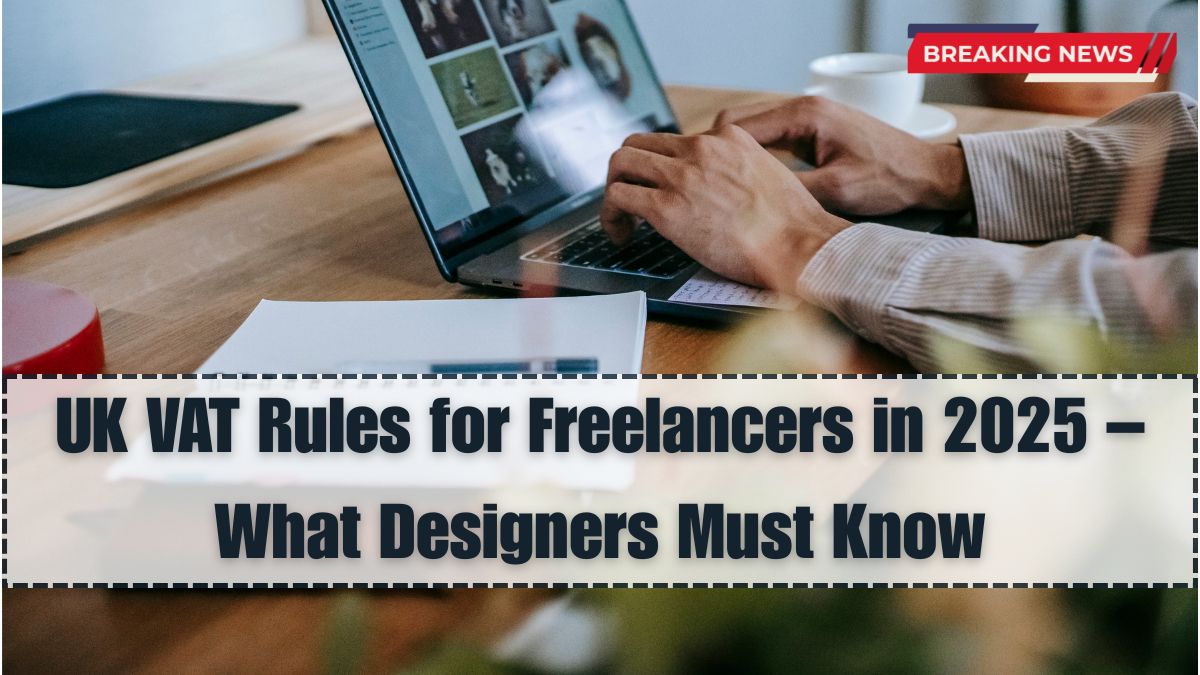 UK VAT Rules for Freelancers in 2025 – What Designers Must Know