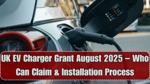 UK EV Charger Grant August 2025 – Who Can Claim & Installation Process