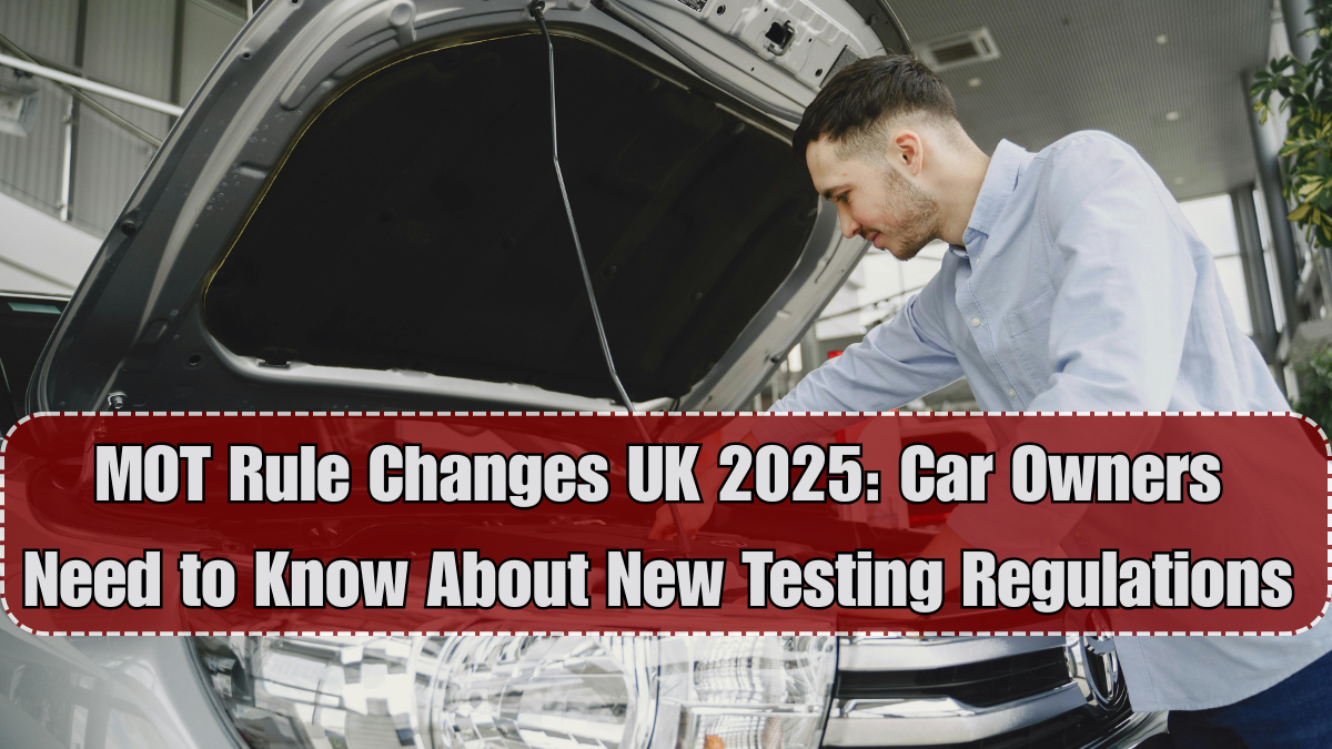 MOT Rule Changes UK 2025: What Car Owners Need to Know About the New Testing Regulations