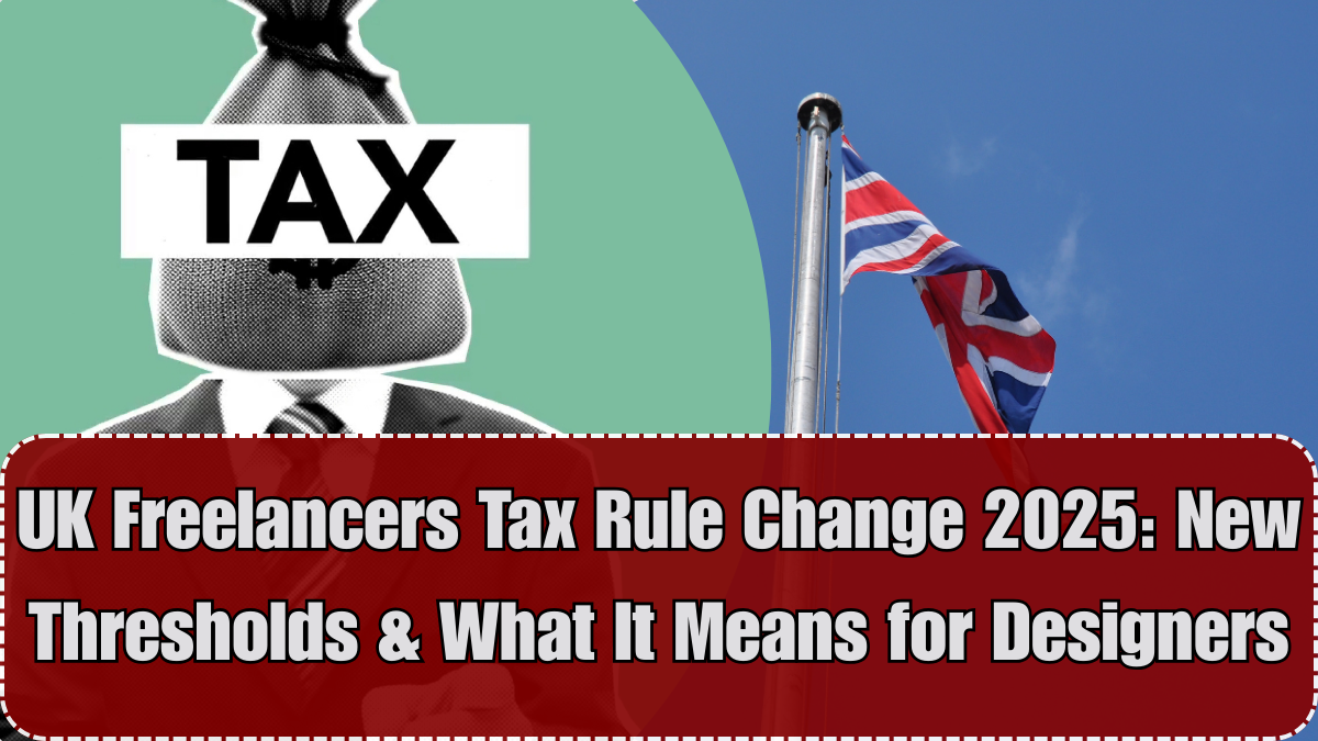 UK Freelancers Tax Rule Change 2025: New Thresholds & What It Means for Designers