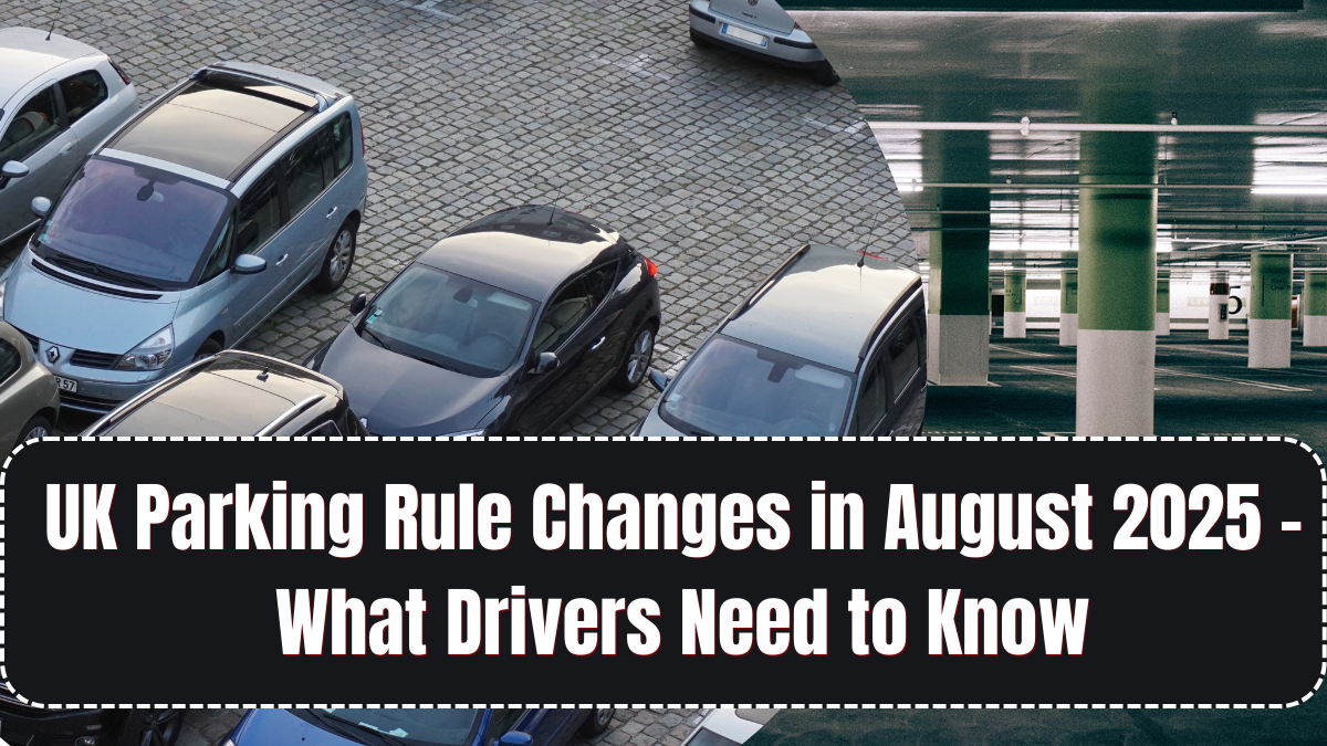 UK Parking Rule Changes in August 2025 – What Drivers Need to Know