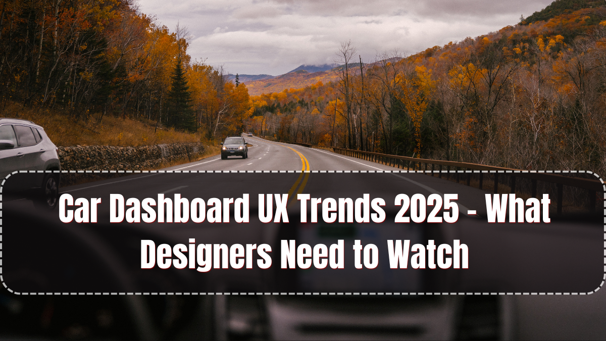 Car Dashboard UX Trends 2025 – What Designers Need to Watch