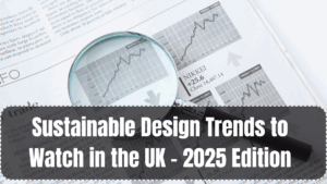Sustainable Design Trends to Watch in the UK – 2025 Edition