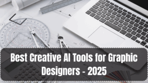 Best Creative AI Tools for Graphic Designers – 2025