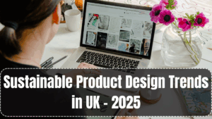 Sustainable Product Design Trends in UK – 2025