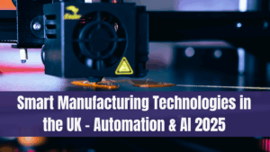 Smart Manufacturing Technologies in the UK – Automation & AI 2025