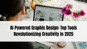 AI-Powered Graphic Design: Top Tools Revolutionizing Creativity in 2025
