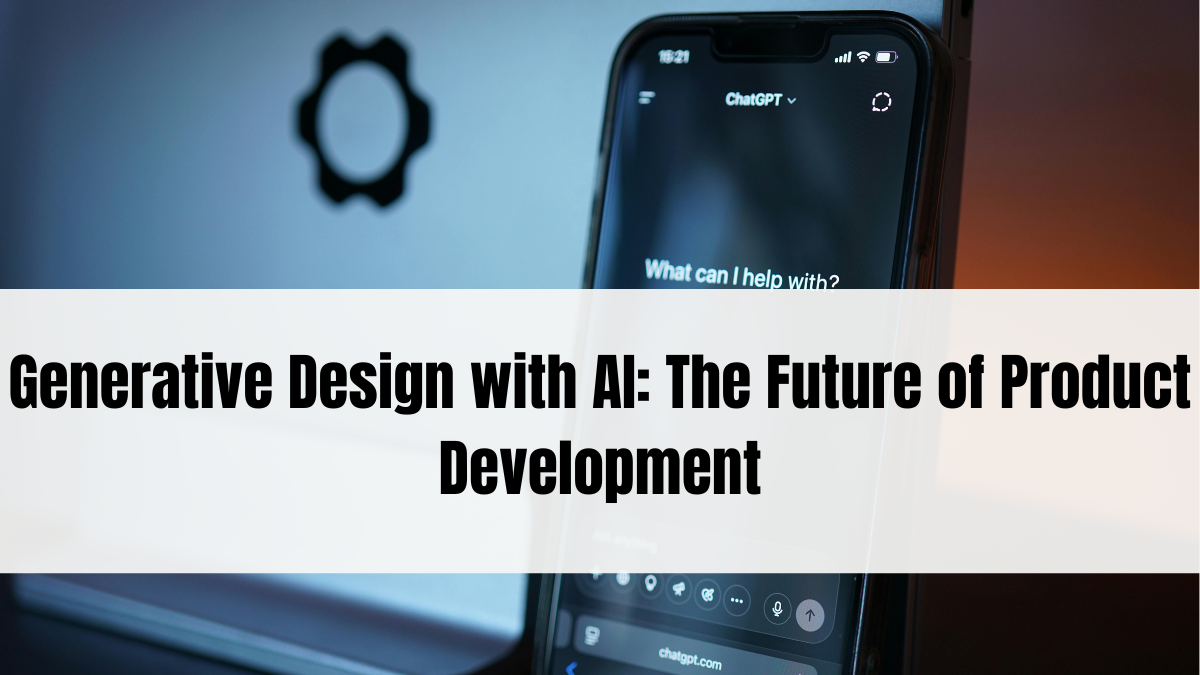 Generative Design with AI: The Future of Product Development