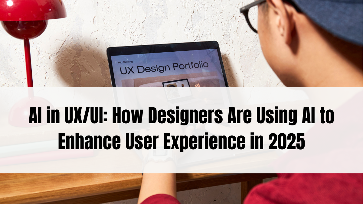 AI in UX/UI: How Designers Are Using AI to Enhance User Experience in 2025