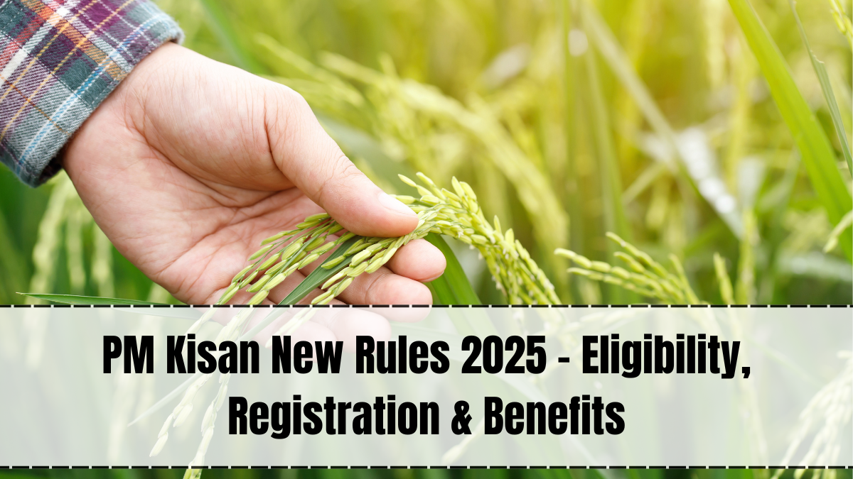 PM Kisan New Rules 2025 – Eligibility, Registration & Benefits