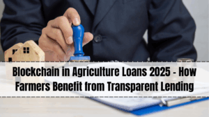 Blockchain in Agriculture Loans 2025 – How Farmers Benefit from Transparent Lending