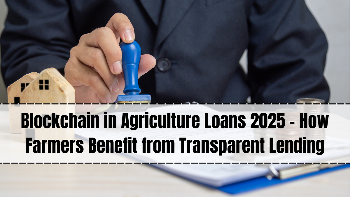 Blockchain in Agriculture Loans 2025 – How Farmers Benefit from Transparent Lending
