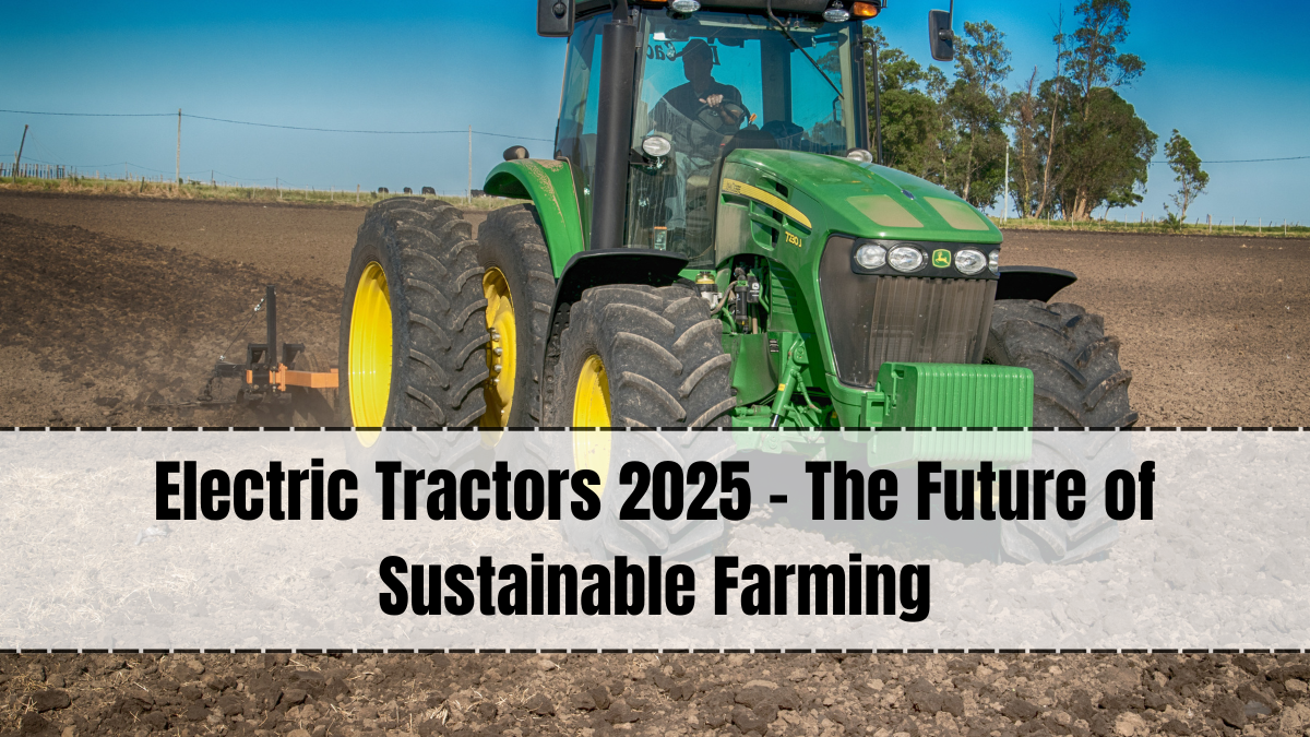Electric Tractors 2025 – The Future of Sustainable Farming