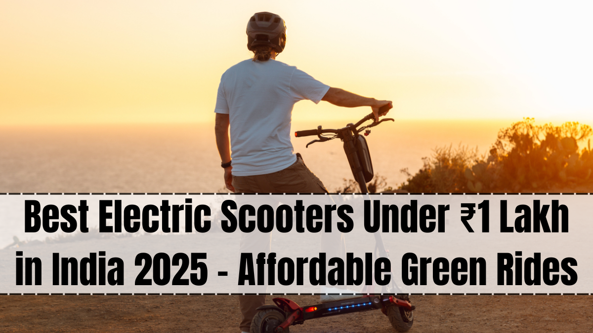 Best Electric Scooters Under ₹1 Lakh in India 2025 – Affordable Green Rides