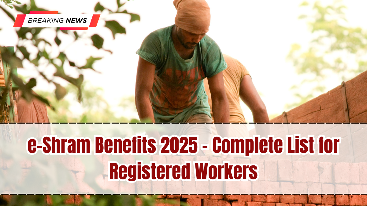 e-Shram Benefits 2025 – Complete List for Registered Workers