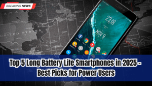 Top 5 Long Battery Life Smartphones in 2025 – Best Picks for Power Users