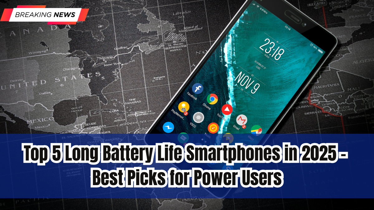 Top 5 Long Battery Life Smartphones in 2025 – Best Picks for Power Users